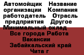 Автомойщик › Название организации ­ Компания-работодатель › Отрасль предприятия ­ Другое › Минимальный оклад ­ 1 - Все города Работа » Вакансии   . Забайкальский край,Чита г.